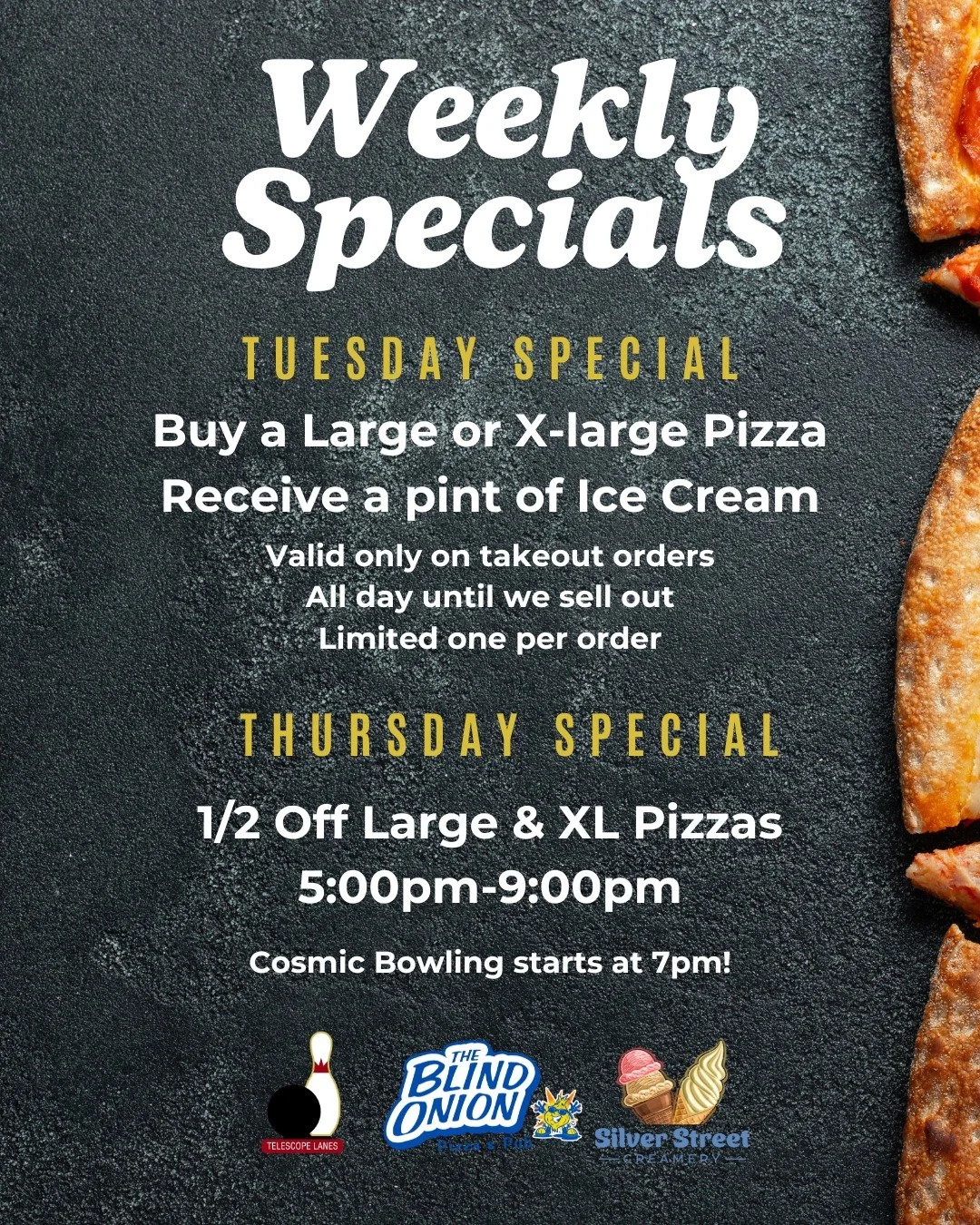 Plan your week around something worth looking forward to. 🍕 On Tuesday, takeout comes with a pint of ice cream when you order a large or XL pizza. On Thursday, enjoy half-off large and XL pizzas from 5 to 9pm. 

Two great reasons to stop by Blind On