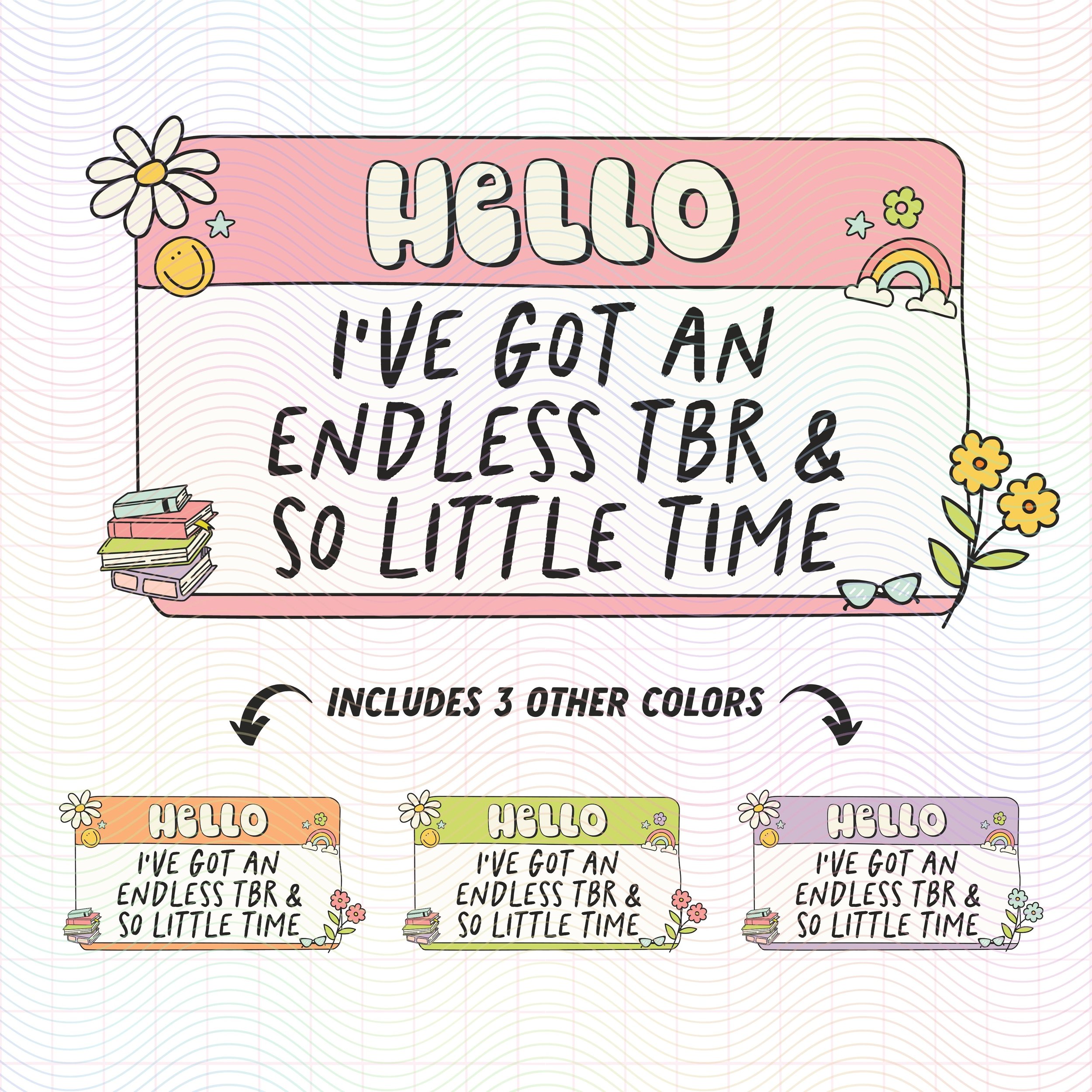 Hello I've Got An Endless TBR & So LIttle Time PNG Bookish Design.jpg