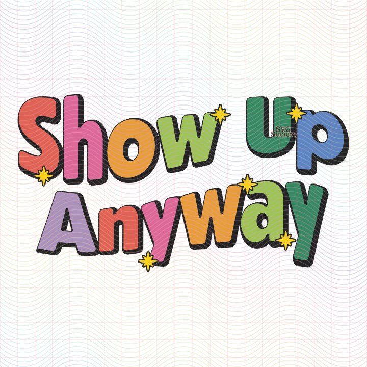 Show Up Anyway SVG PNG.jpg