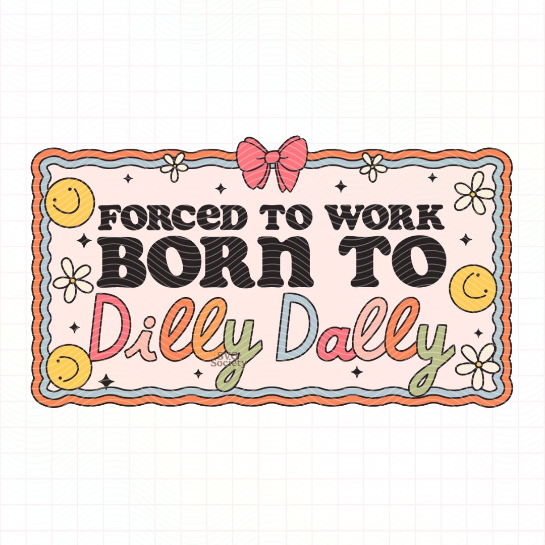 Forced To Work Born To Dilly Dally.jpg