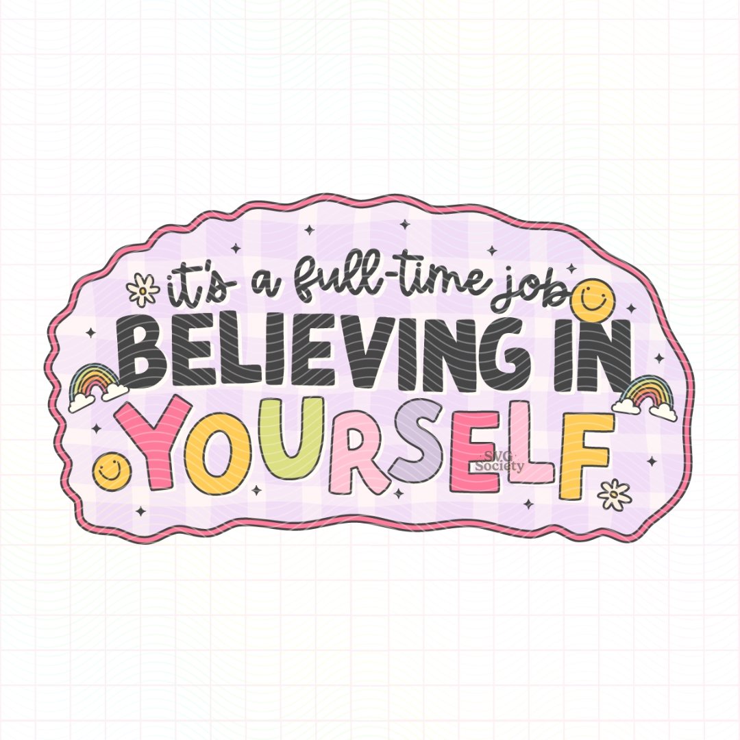 Its A Full Time Job Believing In Yourself.jpg