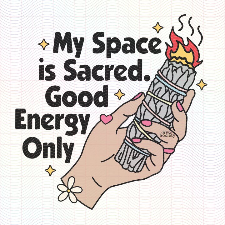 My Space Is Sacred Good Energy Only SVG PNG.jpg