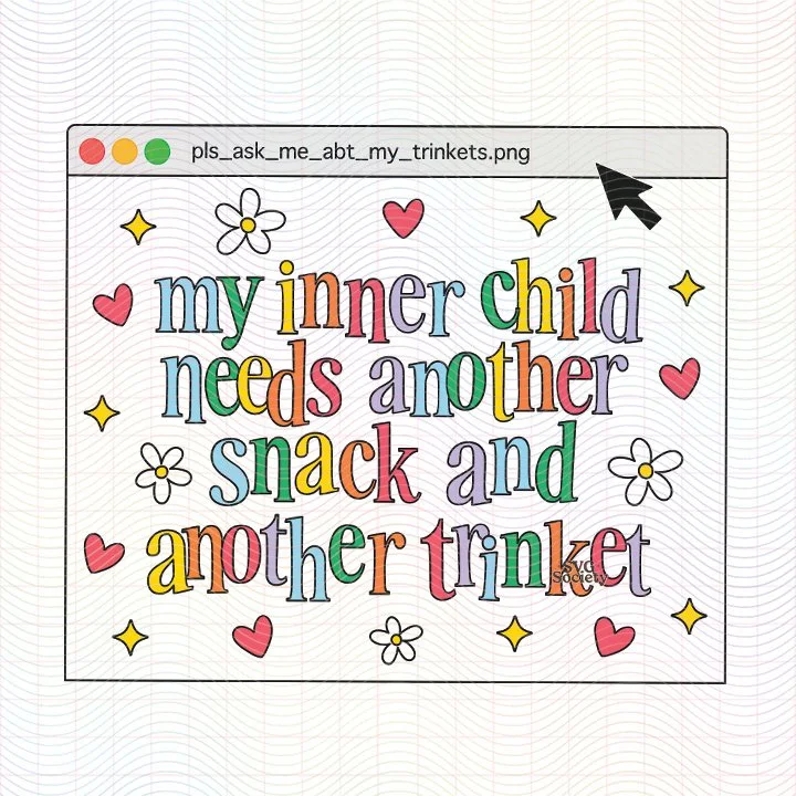 My Inner Child Needs Another Snack And Another Trinket (SVG & PNG)