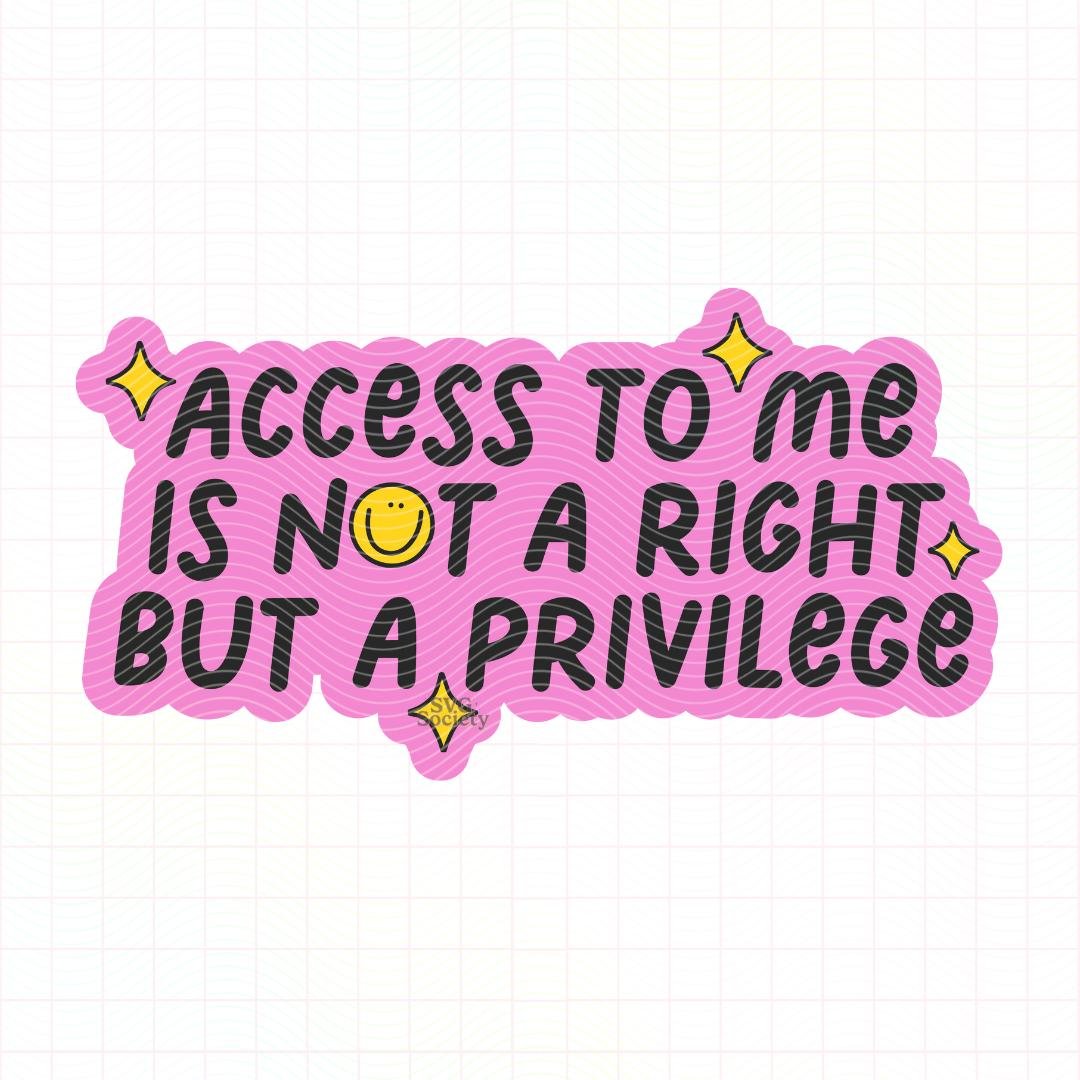 Access To Me Is Not A Right But A Privilege.jpg