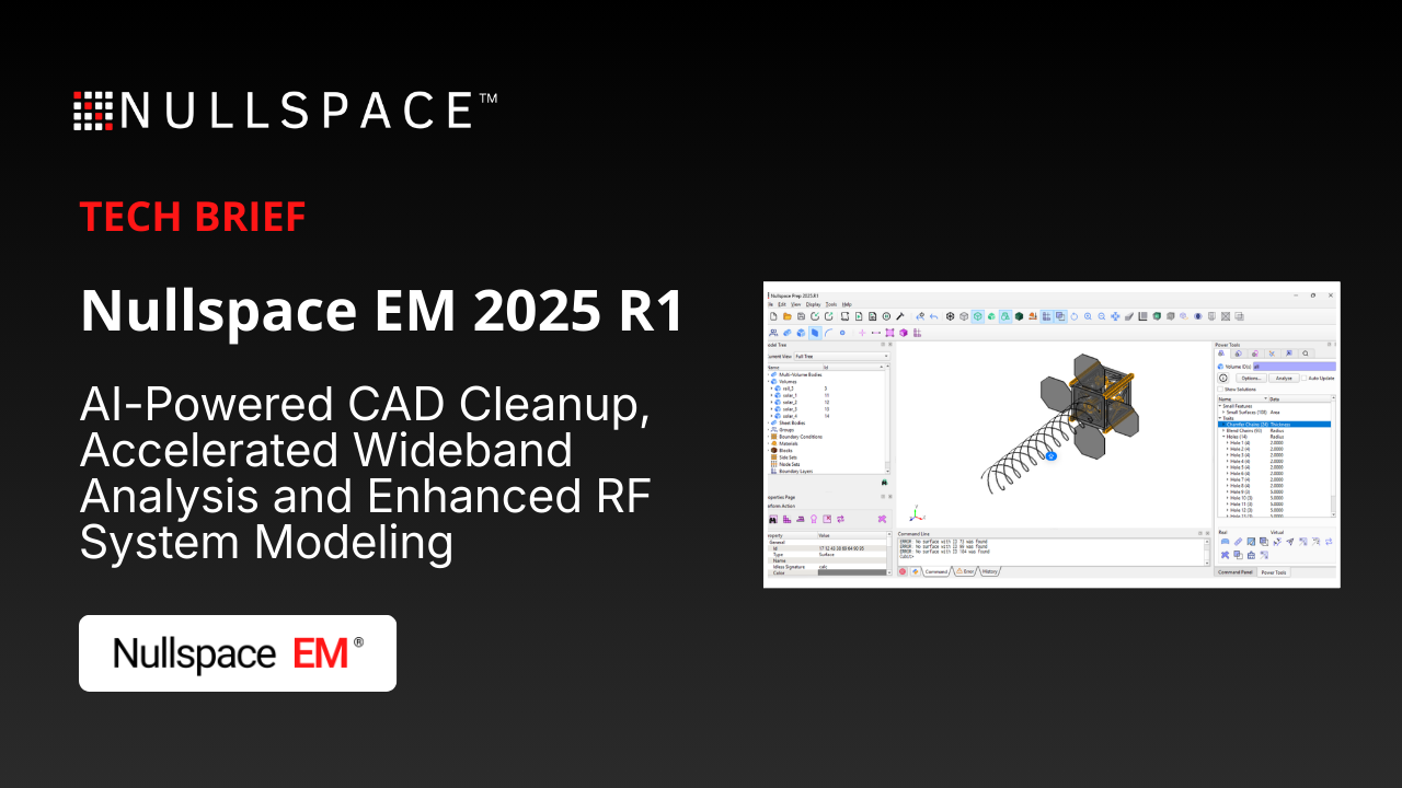 Nullspace Prep &amp; EM 2025 R1: AI-Powered CAD Cleanup, Accelerated Wideband Analysis and Enhanced RF System Modeling