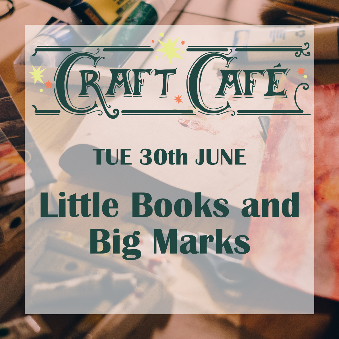 Craft Café:  Little Books & Big Marks | Tue 30th June