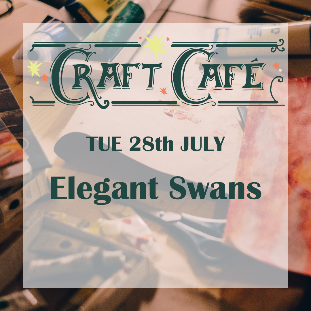 Craft Café:  Elegant Swans | Tue 28th July