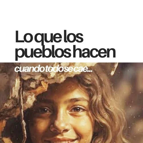 Lo que los pueblos hacen cuando todo se cae