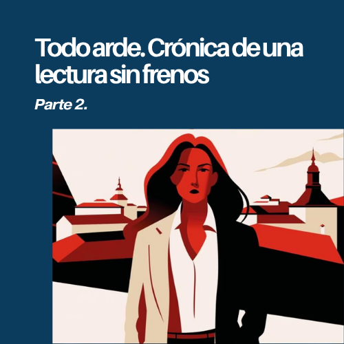 Todo arde. Crónica de una lectura sin frenos, parte 2.