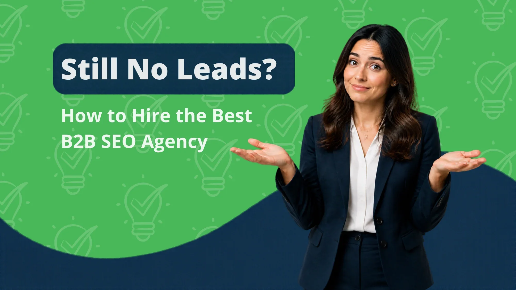 Woman shrugging under the headline Still No Leads, introducing how to hire the best B2B SEO agency.