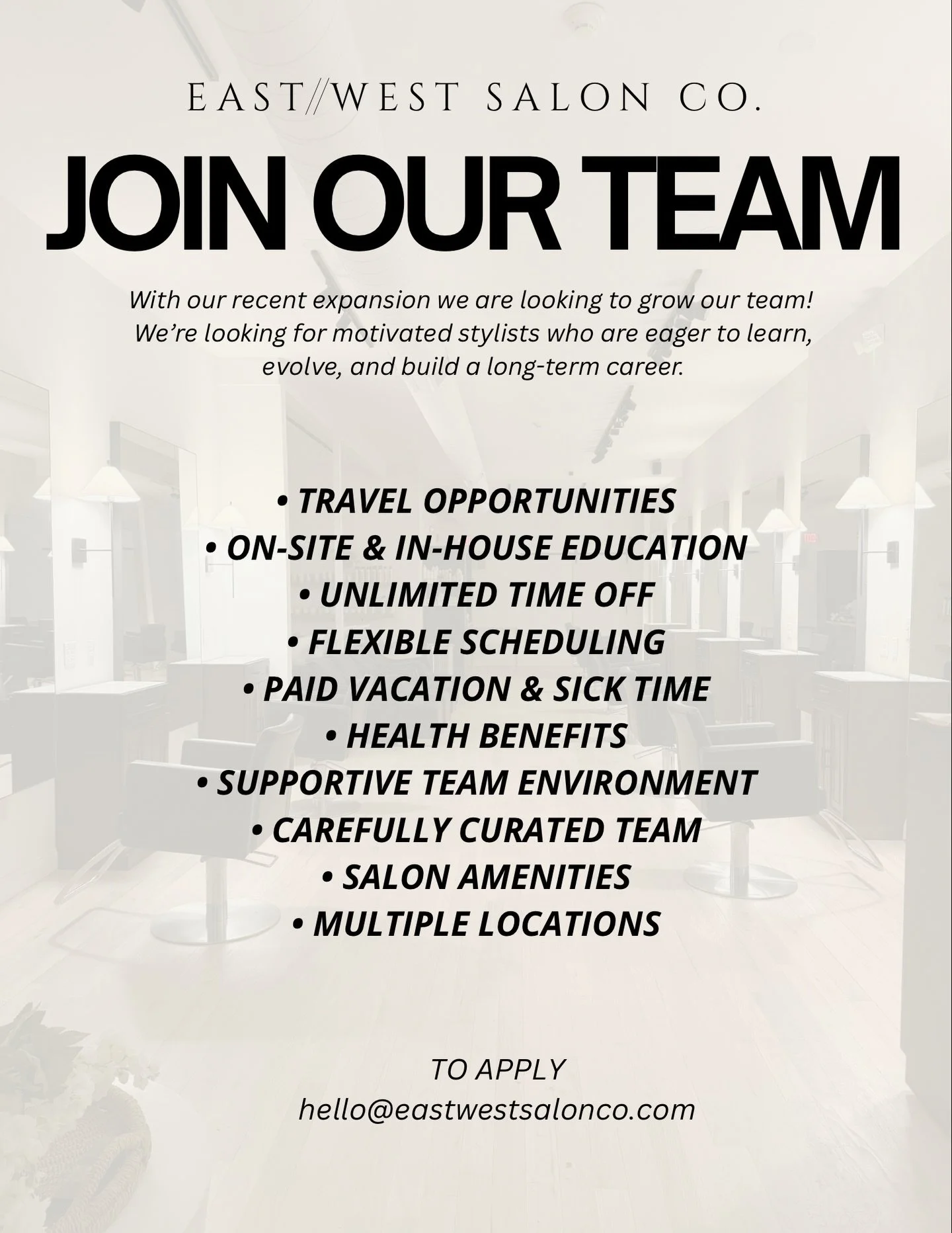 WE&rsquo;RE GROWING! 

East West Salon Co. is growing 

We&rsquo;re looking for passionate, talented stylists to join our team. With an ever-evolving salon space, we&rsquo;re always keeping up with demand and expanding in every aspect.

Interested? E