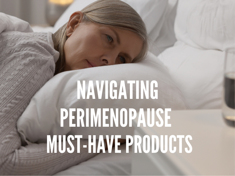 Navigating Perimenopause Tips: Must-Have Products