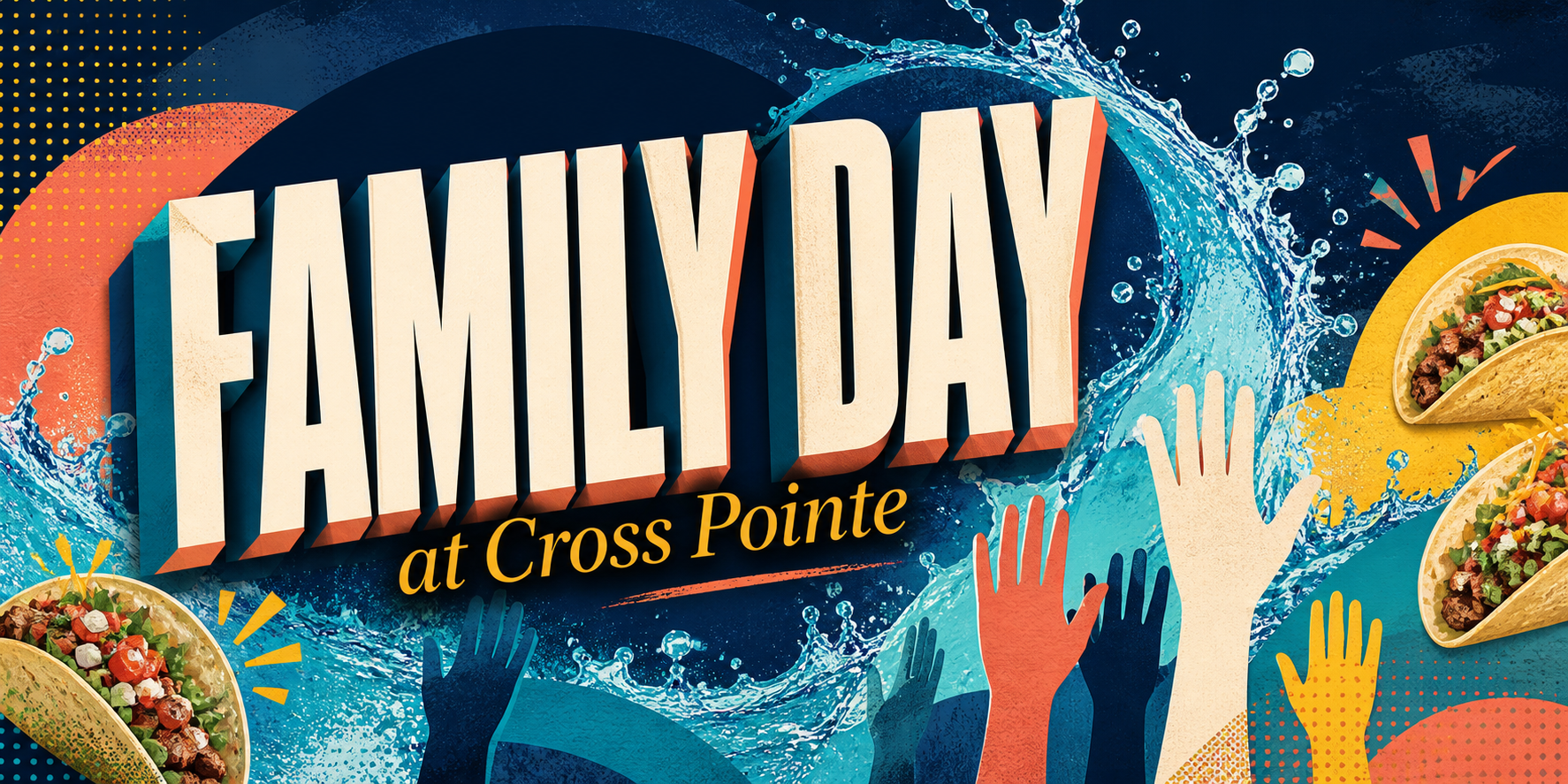 Colorful Family Day at Cross Pointe graphic with baptism water, raised worship hands, and tacos.
