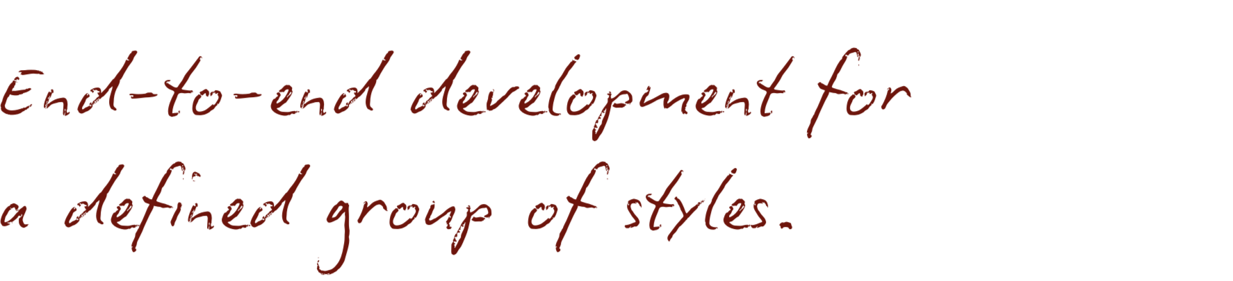 Text that reads 'End-to-end development for a defined group of styles.' in a handwritten style.