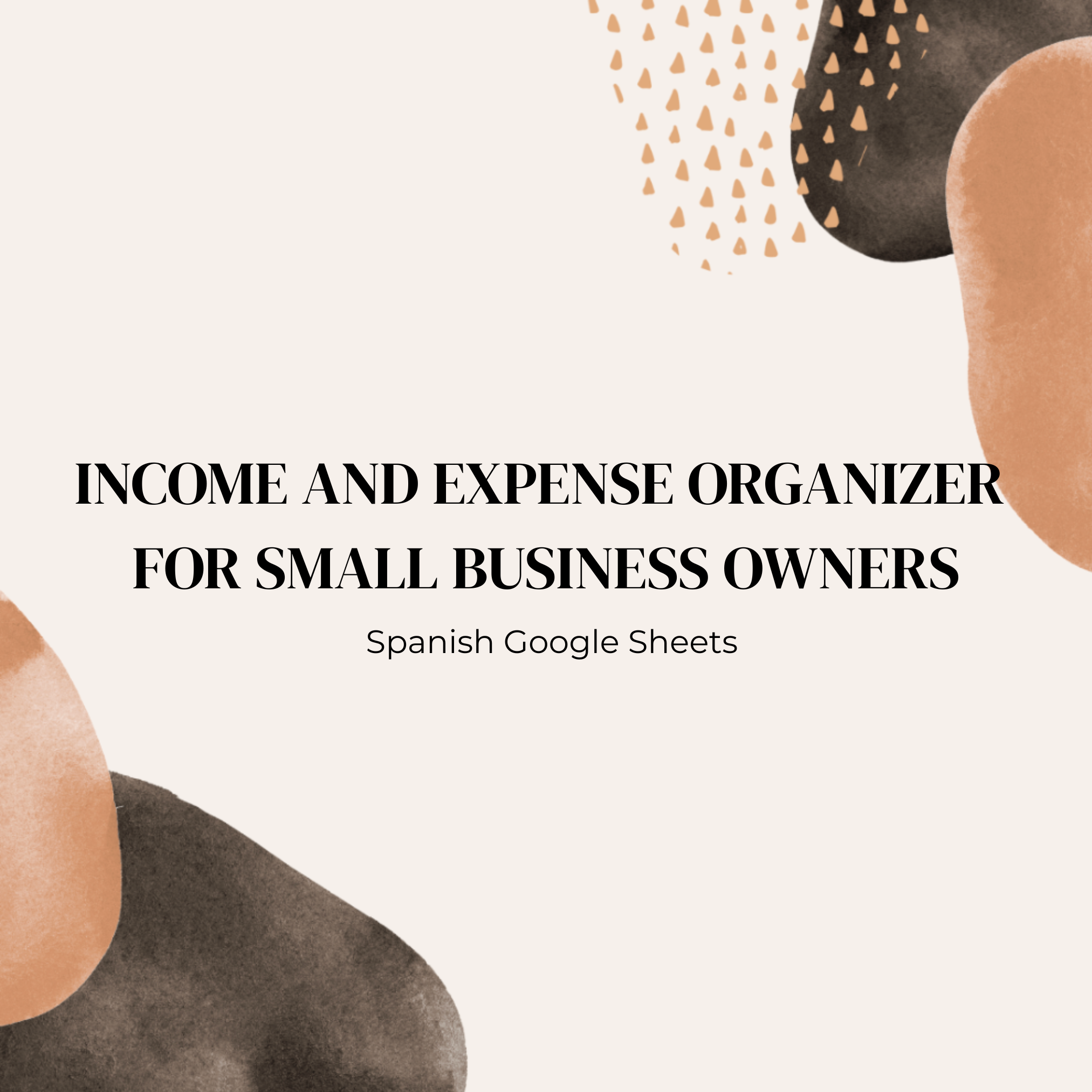 Cover page for Spanish Google Sheets template titled 'Income and Expense Organizer for Small Business Owners' with abstract beige, black, and light brown shapes and patterns.