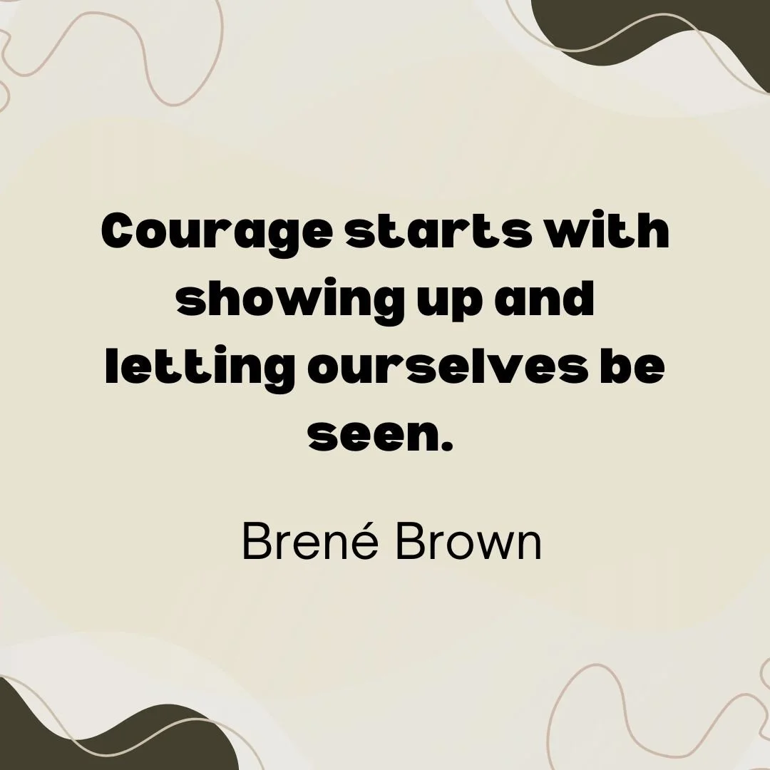 Quote: Courage starts with showing up and letting ourselves be seen.