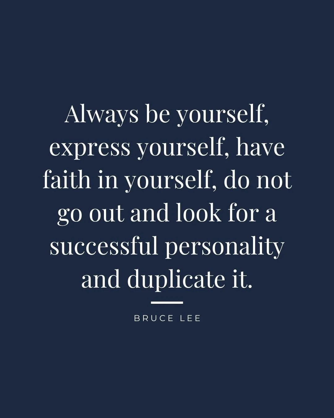 quote: always be yourself, express yourself, have faith in yourself, do not go an and look for a successful personality and duplicate it Bruce Lee