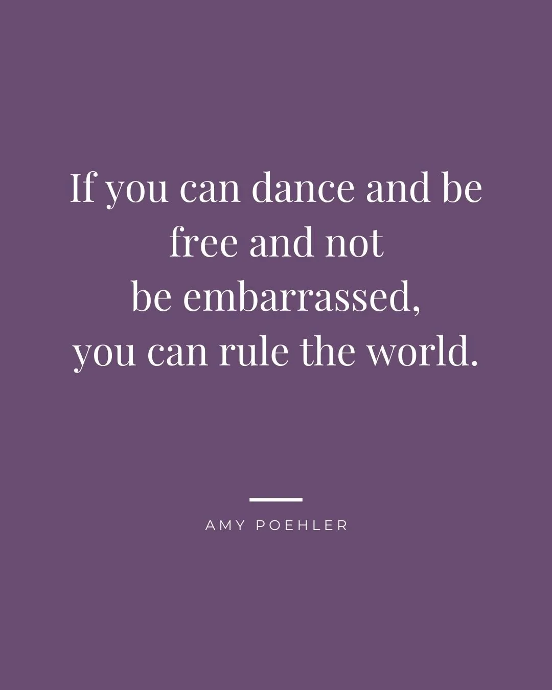 quote if you can dance and be free and not be embarrassed you can rule the world Amy Poehler
