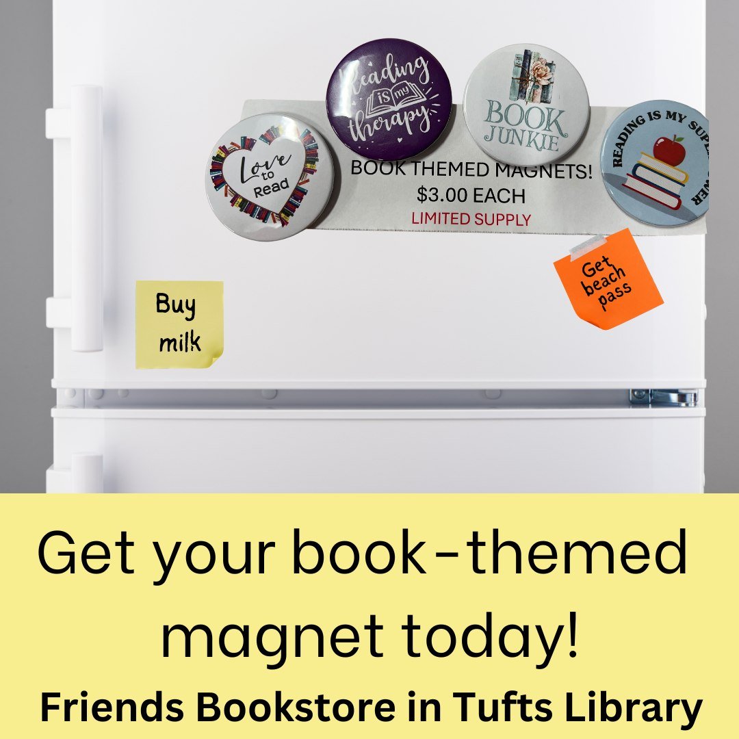 Get your book-themed magnet today at the Friends Bookstore (in Tufts Library)!
$3 each, while supplies last.