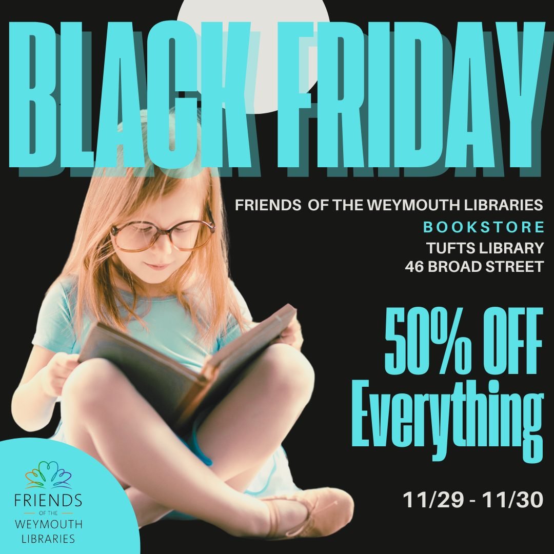 💥Black Friday Sale💥
November 29-30
50% off everything!

Friends of the Weymouth Libraries Bookstore
Tufts Library, Weymouth