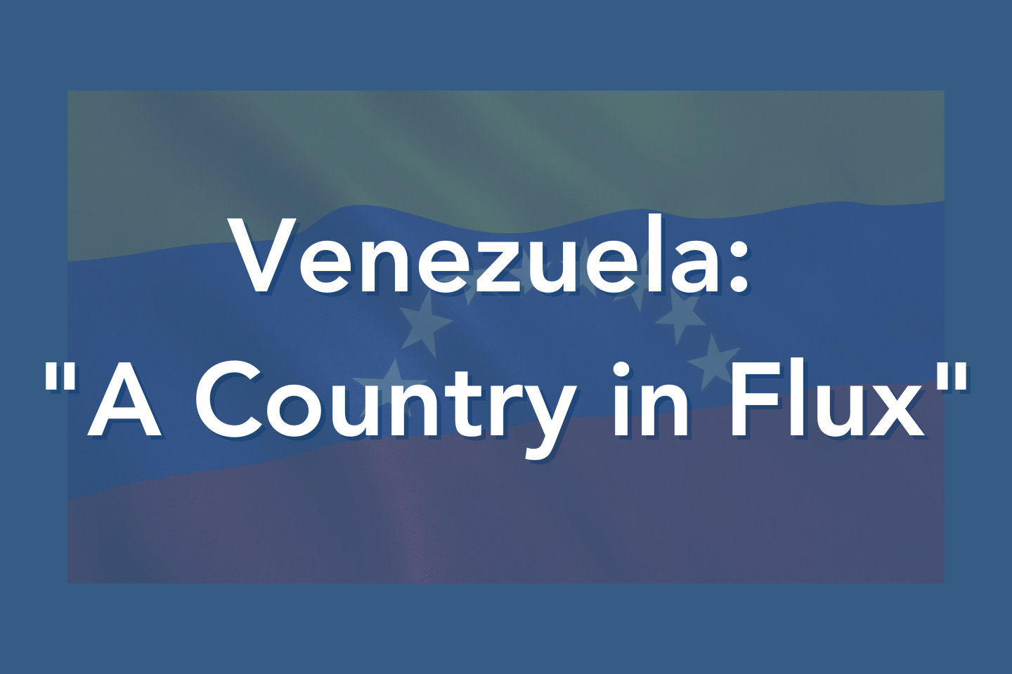 Venezuela: "A Country in Flux"