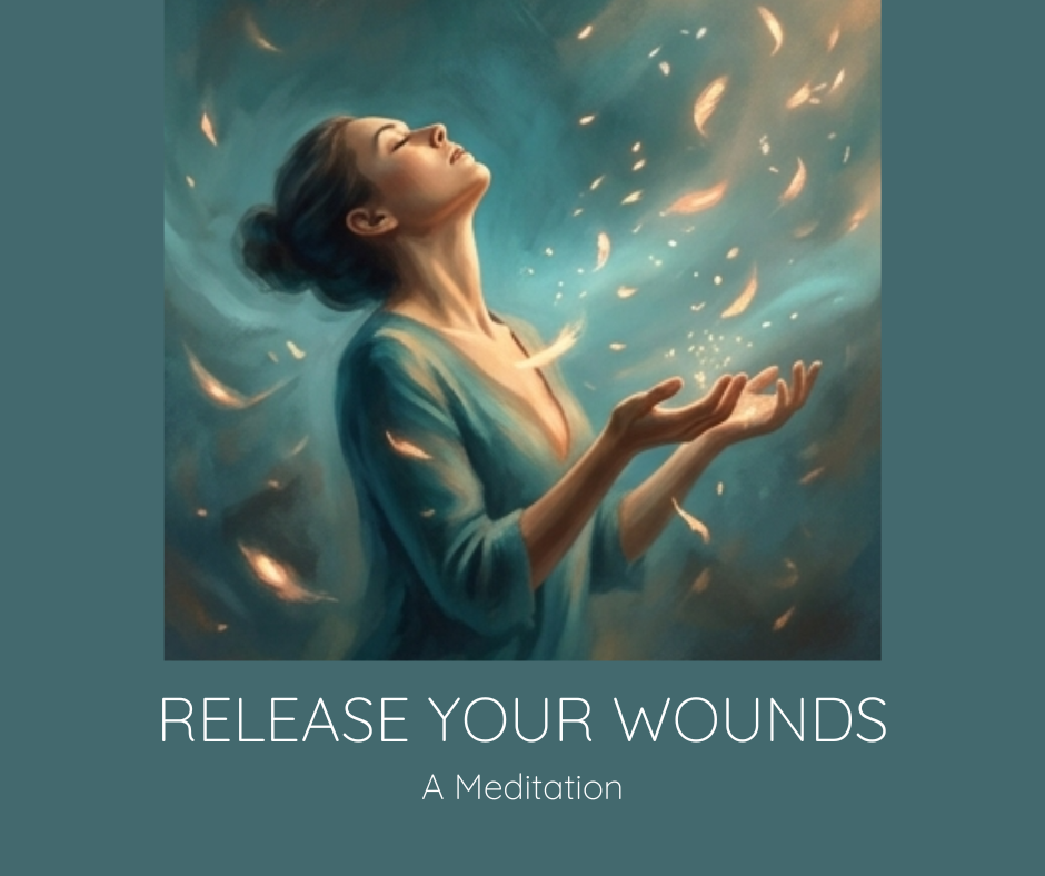 Release Your Wounds - A Channelled Meditation for Letting Go