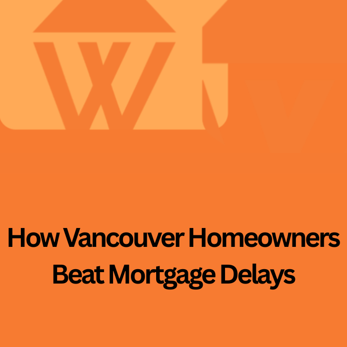 Case Studies: How Vancouver Homeowners Are Beating the Longer Mortgage Process Odds