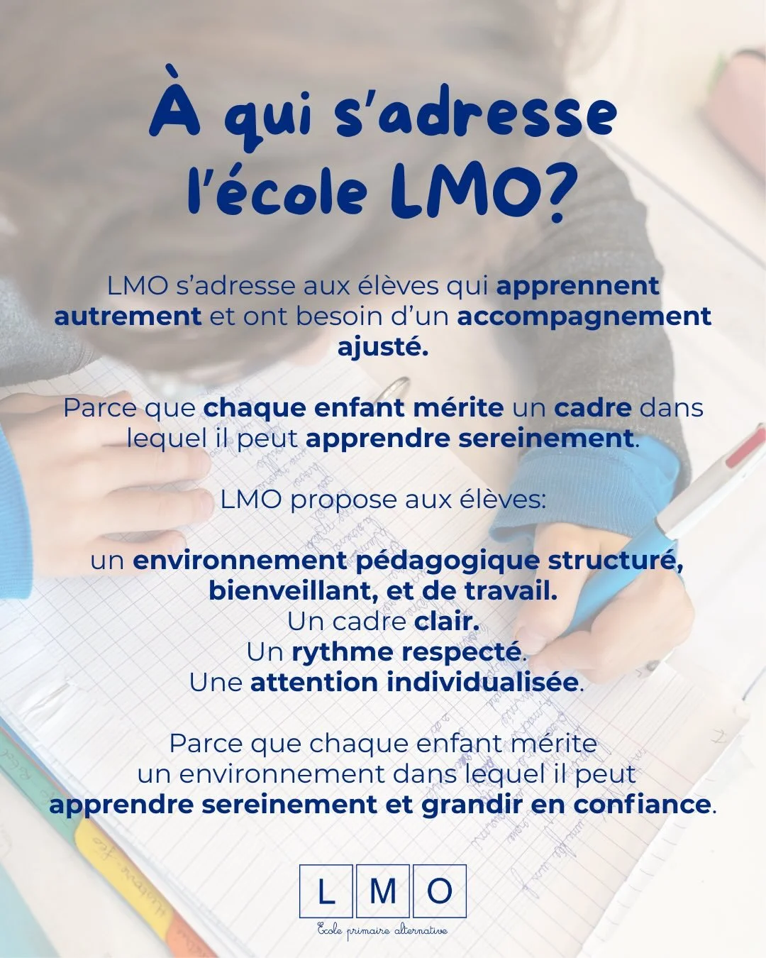 &Agrave; qui s&rsquo;adresse LMO ?

&Agrave; tous les &eacute;l&egrave;ves qui ont besoin d&rsquo;un cadre clair, structur&eacute; et rassurant pour r&eacute;v&eacute;ler leur potentiel.

Parce que chaque enfant m&eacute;rite un environnement dans le