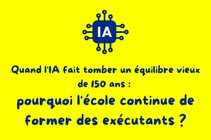 Quand l'IA fait tomber un équilibre vieux de 150 ans : pourquoi l'école continue de former des exécutants ?