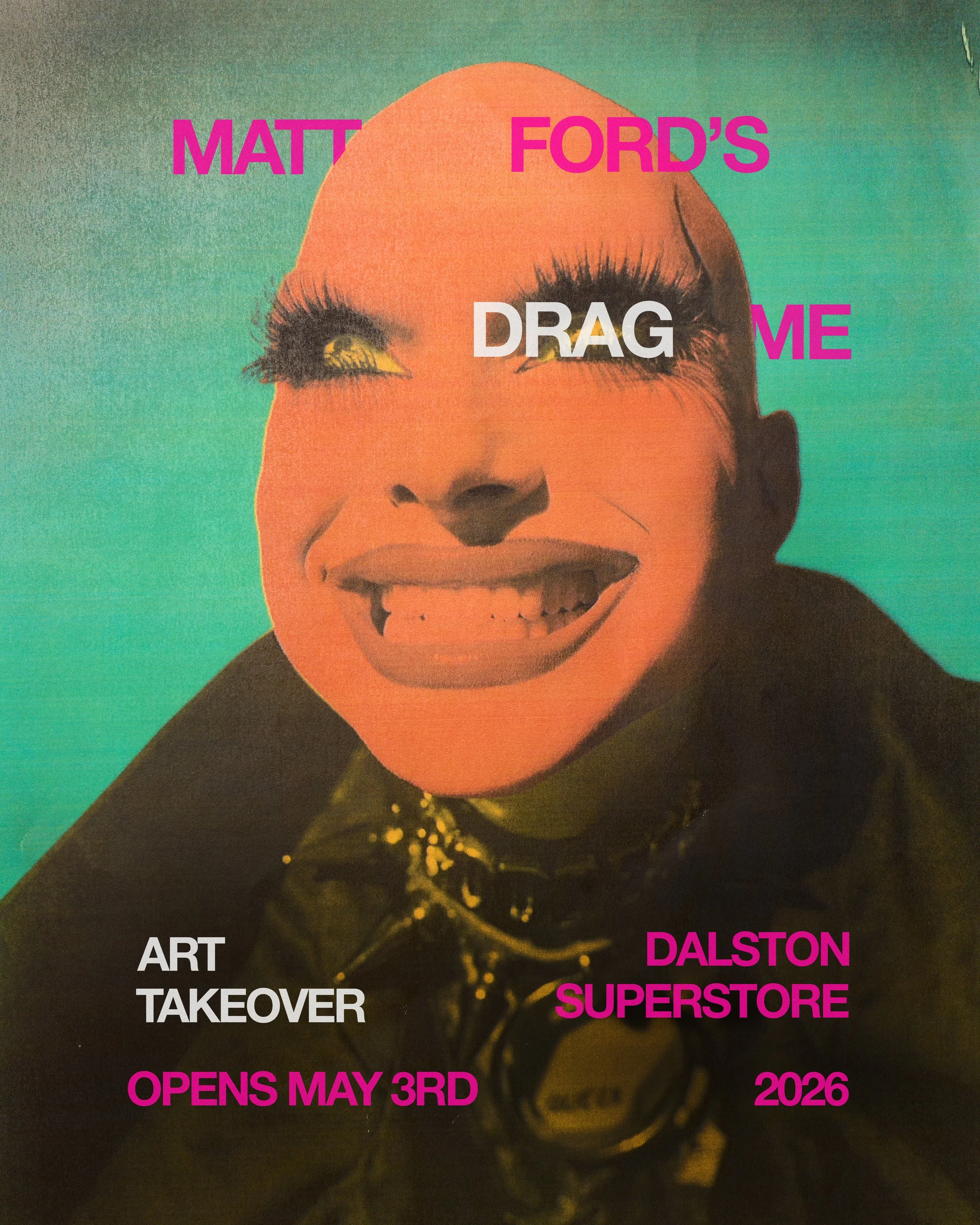 MATT FORD DRAG ME ART EXHIBITION DALSTON