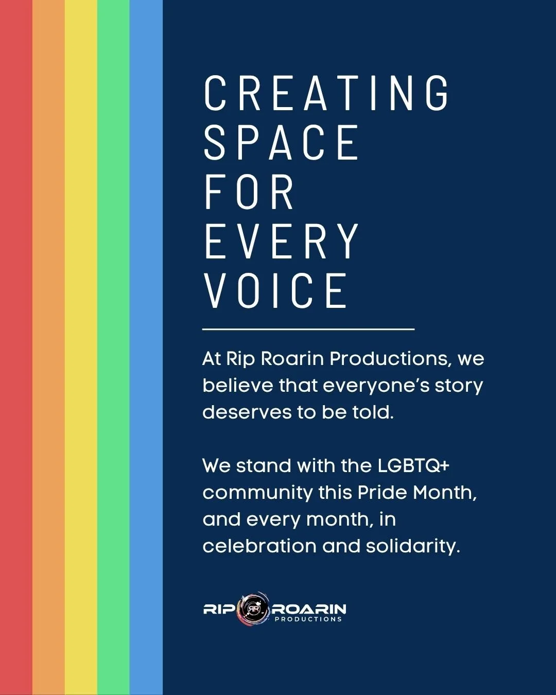 A graphic with rainbow-colored vertical stripes on the left and dark blue background on the right. White text reads 'Creating Space for Every Voice' and a message supporting the LGBTQ+ community and Pride Month from Rip Roarin Productions.