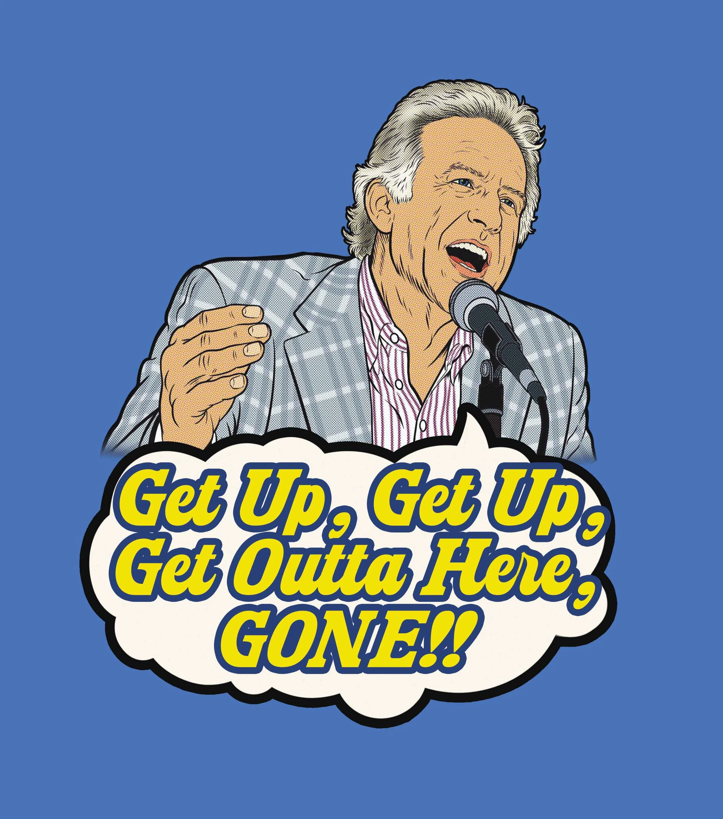 Get Up, Get Up, Get Outta Here, Gone! T-shirt Design
