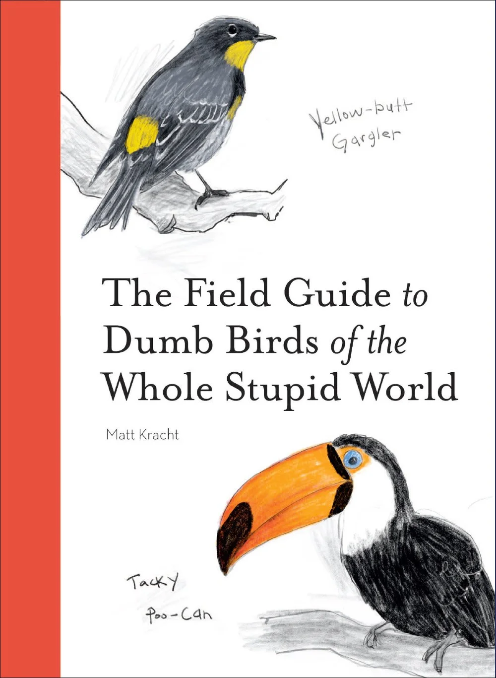 The Field Guide to Dumb Birds of the Whole Stupid World — Matt Kracht