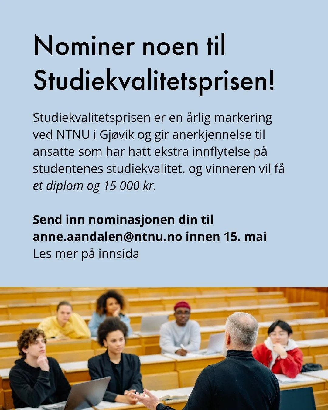 Nominer en foreleser til studiekvalitetsprisen!
Det er en &aring;rlig markering ved NTNU i Gj&oslash;vik og gir anerkjennelse til ansatte som har hatt ekstra innflytelse p&aring; studentenes studiekvalitet. og vinneren vil f&aring; et diplom og 15 00