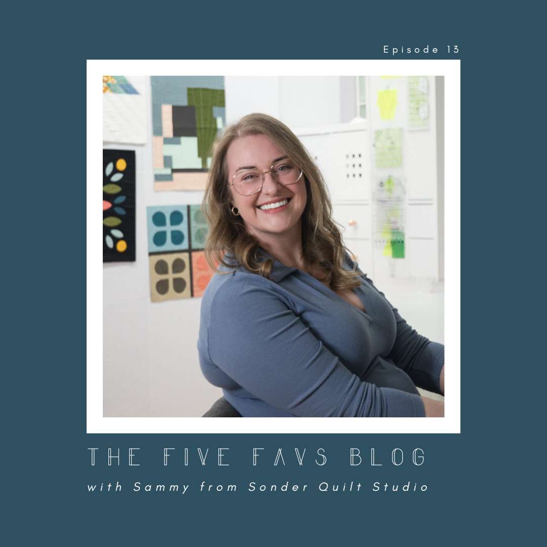 The Five Favs Series with: Sammy of Sonder Quilt Studio