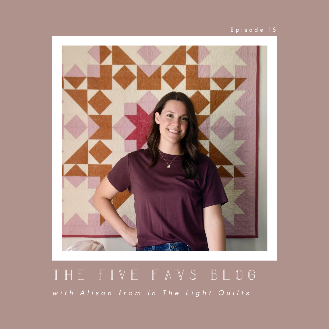 The Five Favs Series with: Alison of In The Light Quilts