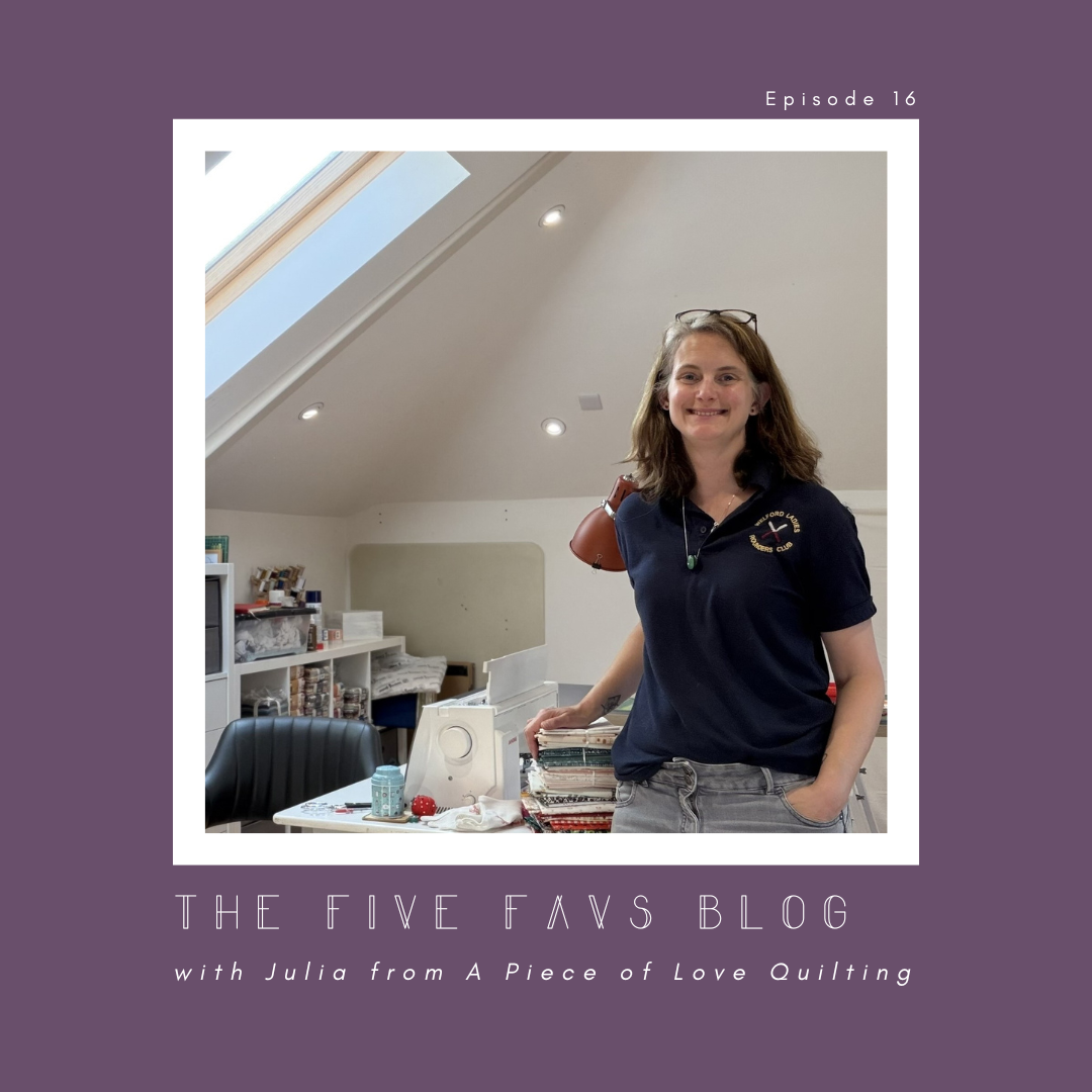 The Five Favs Series with: Julia of A Piece of Love Quilting