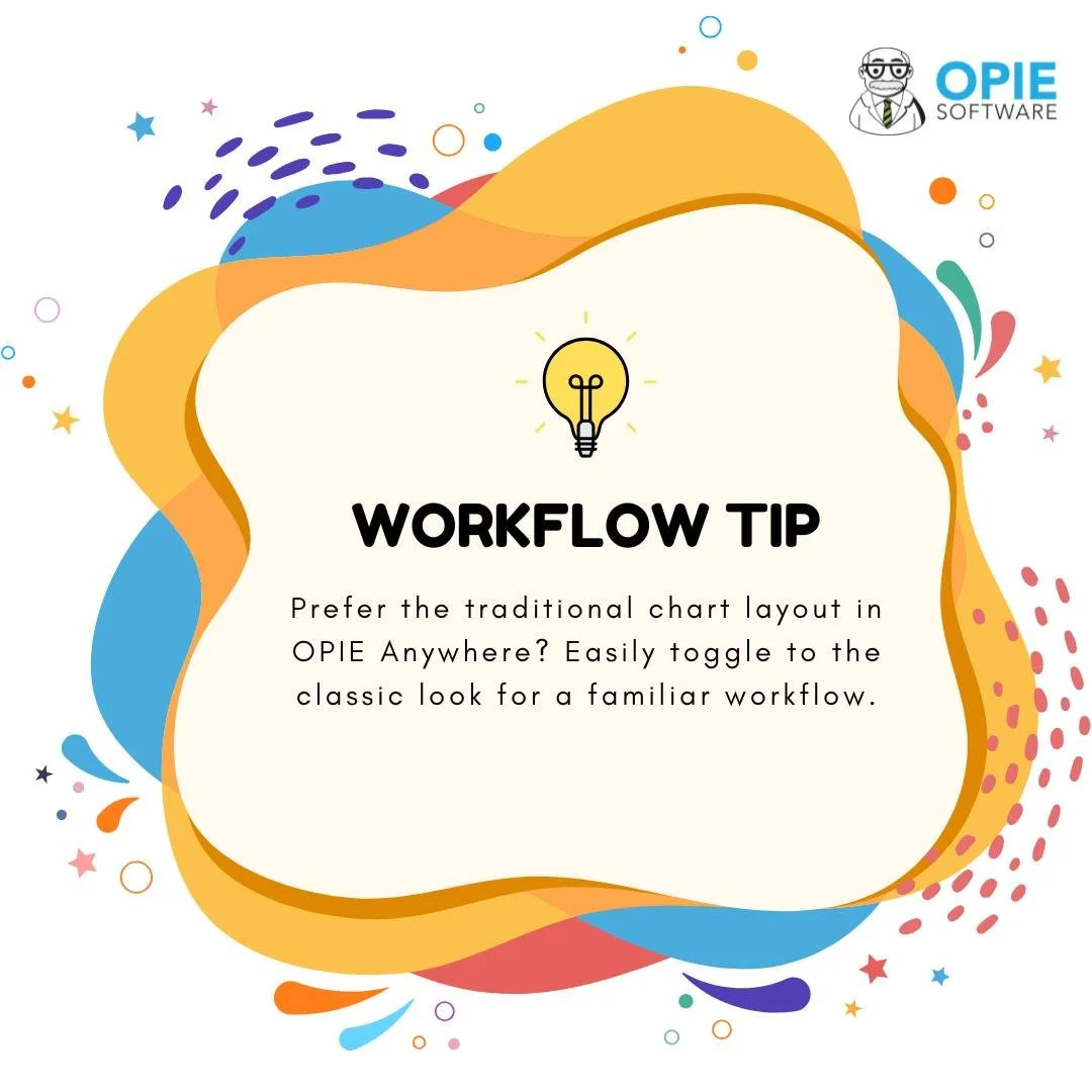 Prefer the traditional chart layout in OPIE Anywhere? Easily toggle to the classic look for a familiar workflow.