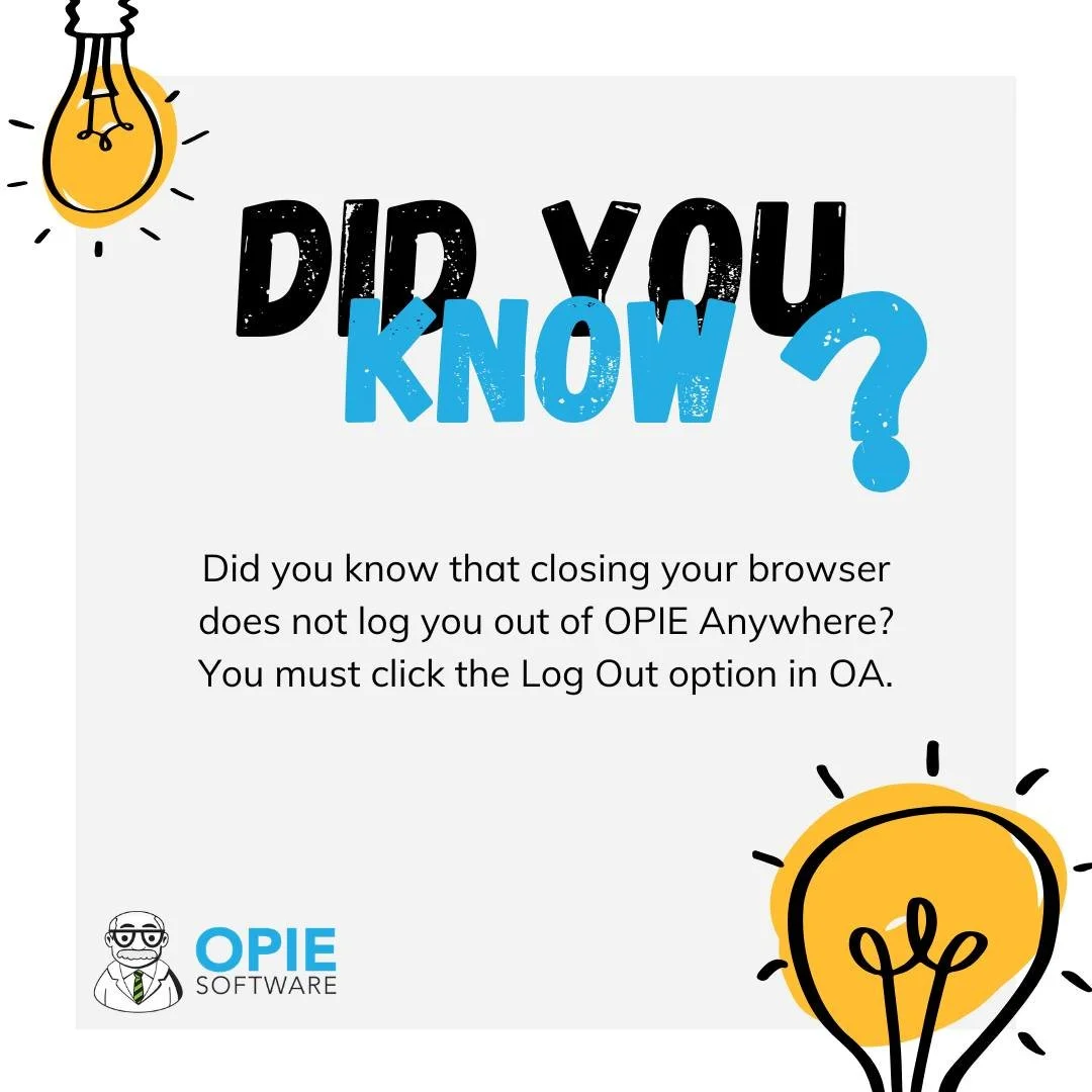 Did you know that closing your browser does not log you out of OPIE Anywhere? You must click the Log Out option in OA.

#OpieSoftware #OandP #DidYouKnow