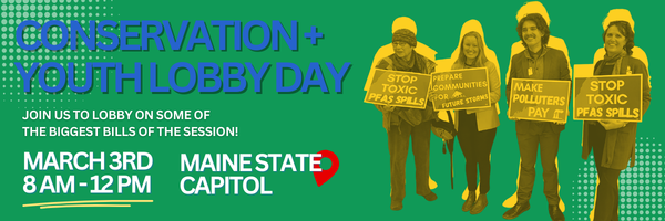 Green background image with youth holding climate change advocacy signs. Text that reads:Conservation + Youth Lobby Day. Maine State Capitol. March 3rd, 8am-12pm. Join us to lobby on some of the biggest bills of the session.