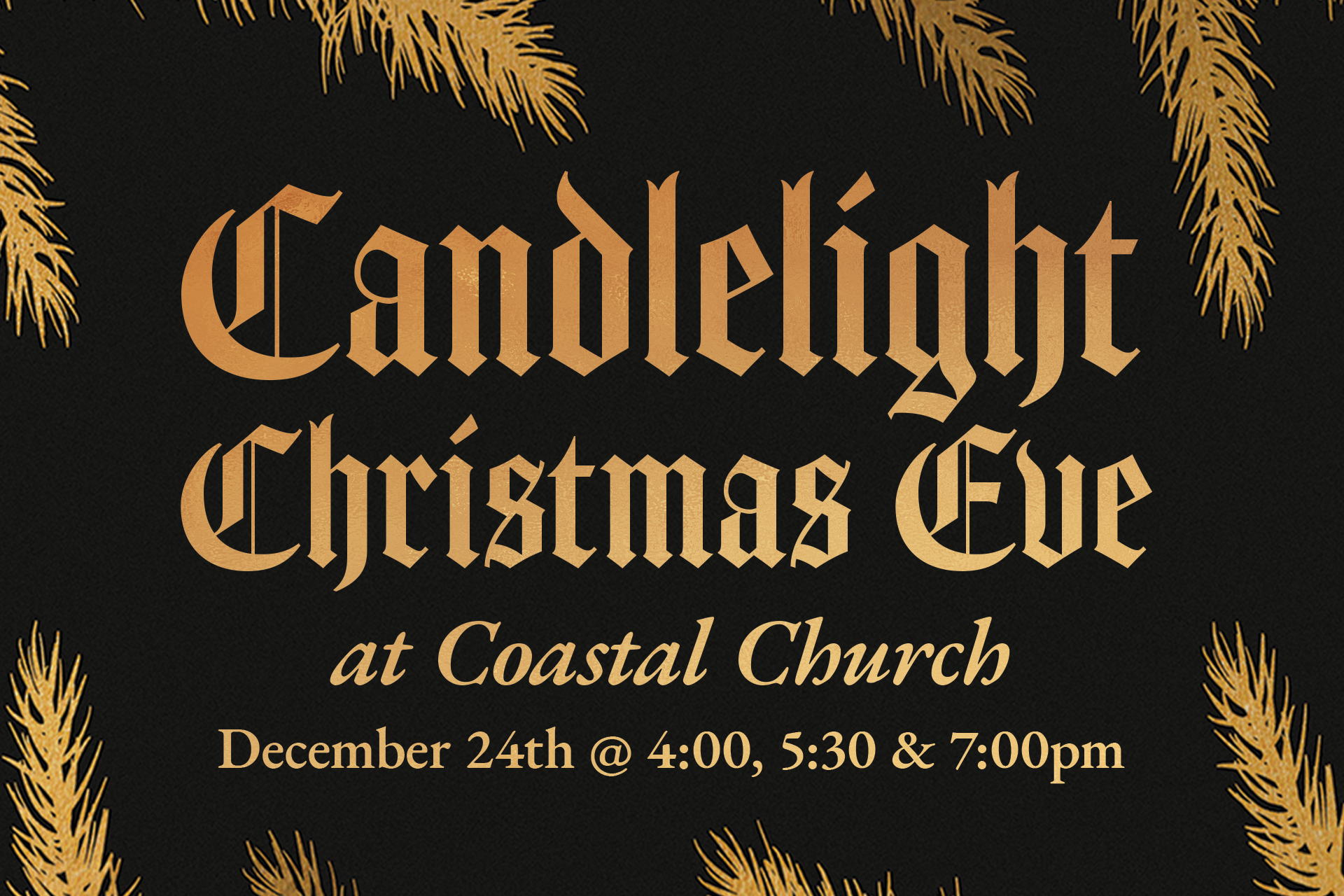 Black background event poster for Candlelight Christmas Eve at Coastal Church with gold Christmas tree branches border. Event details with dates and times in gold text.