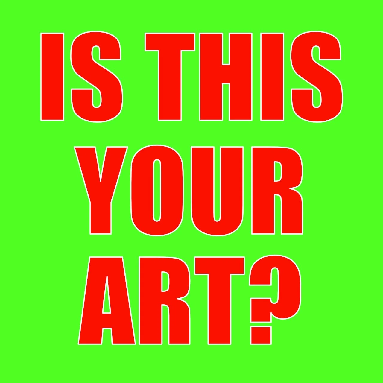 IS THIS YOUR ART?