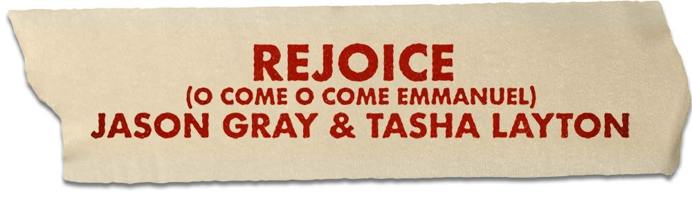REJOICE (O COME O COME EMMANUEL) BY JASON GRAY & TASHA LAYTON