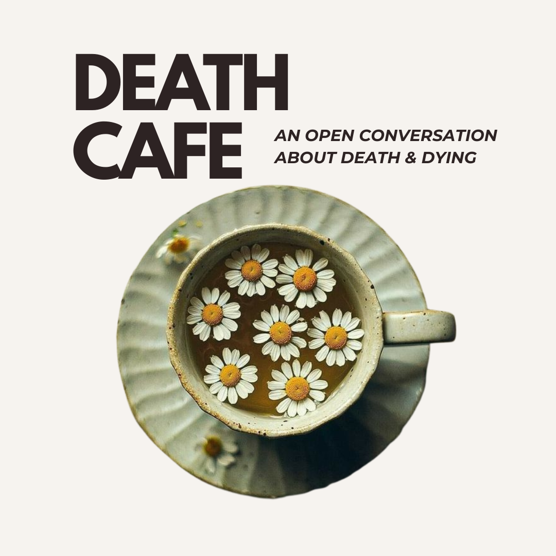 Death Cafe; Conversations about Death &amp; Dying
