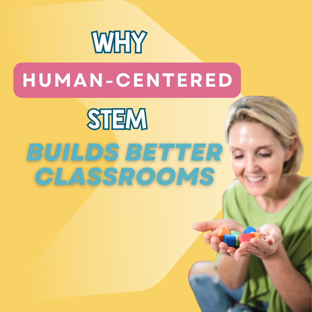 Why Human-Centered STEM Builds Better Classrooms