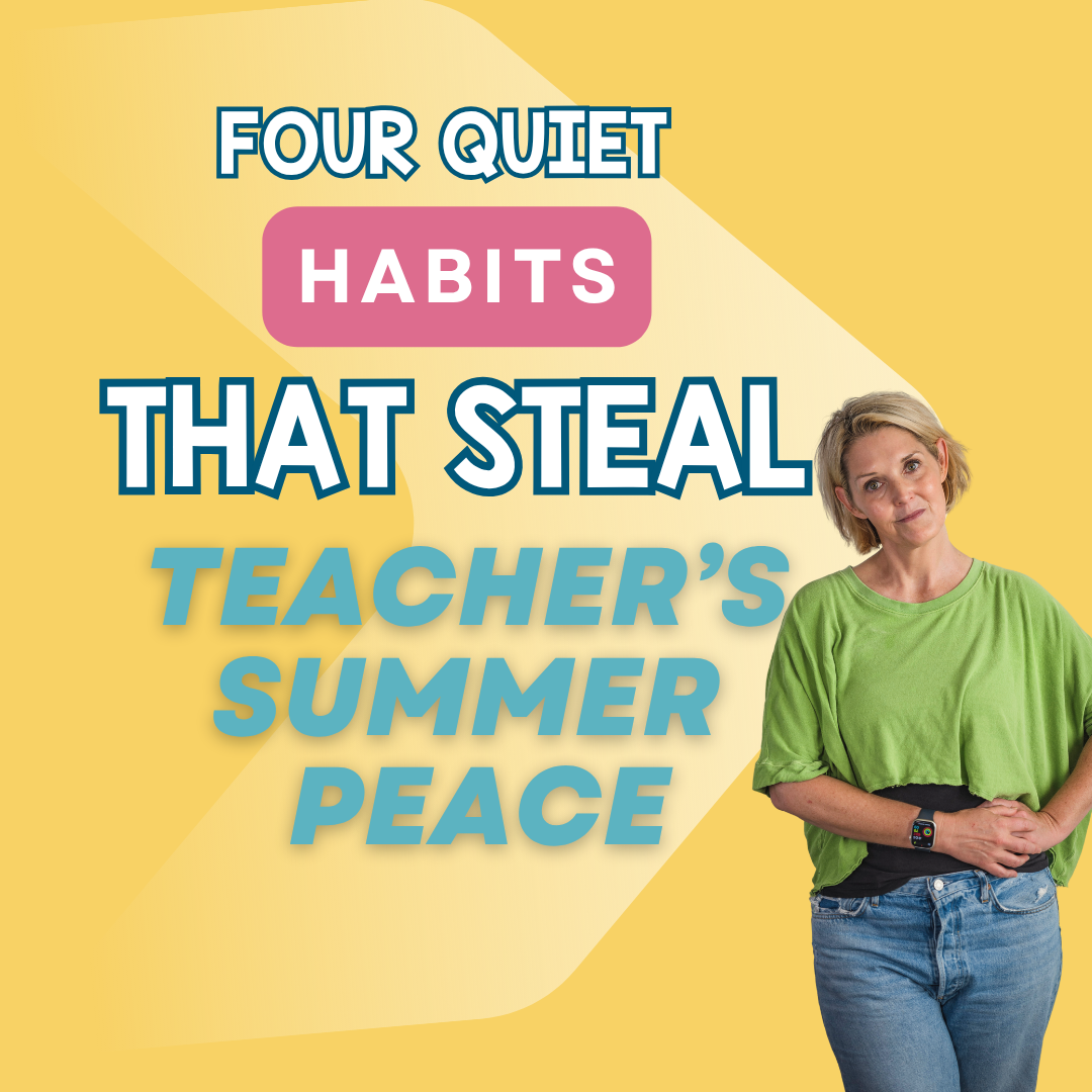 Four Quiet Habits That Steal Teachers’ Summer Peace 301