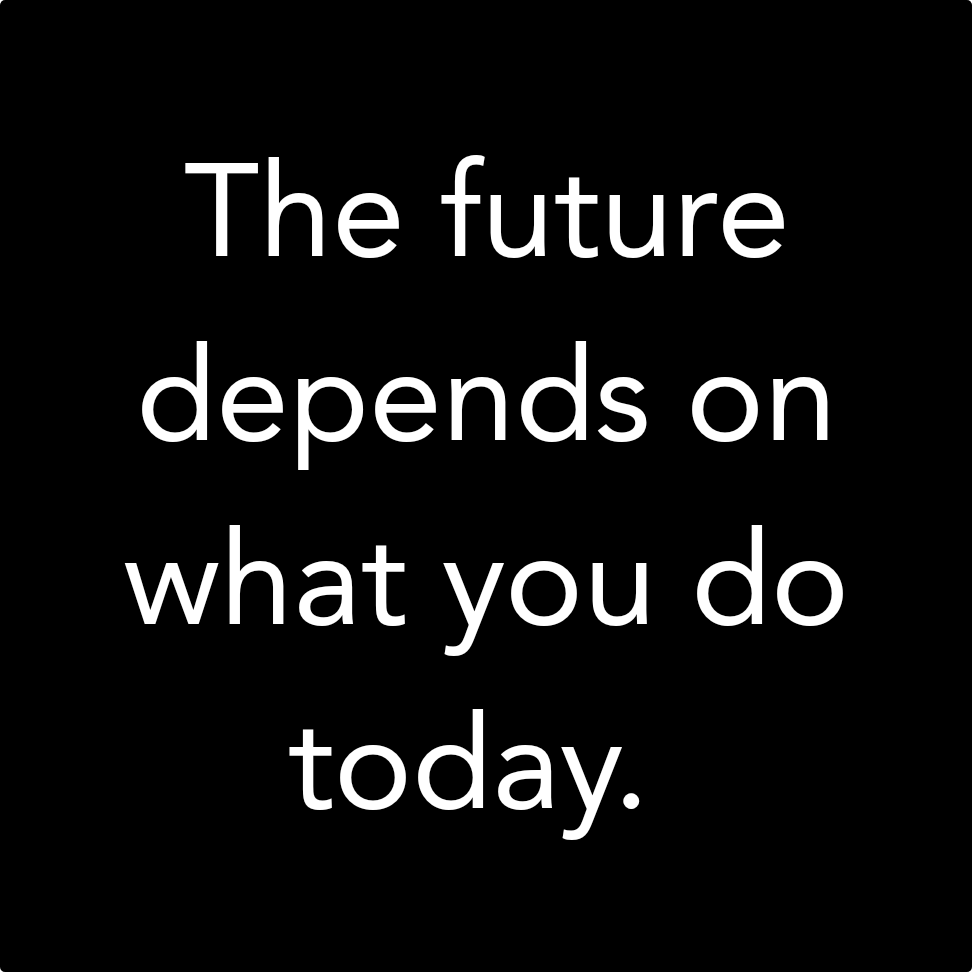 future depends on today.png