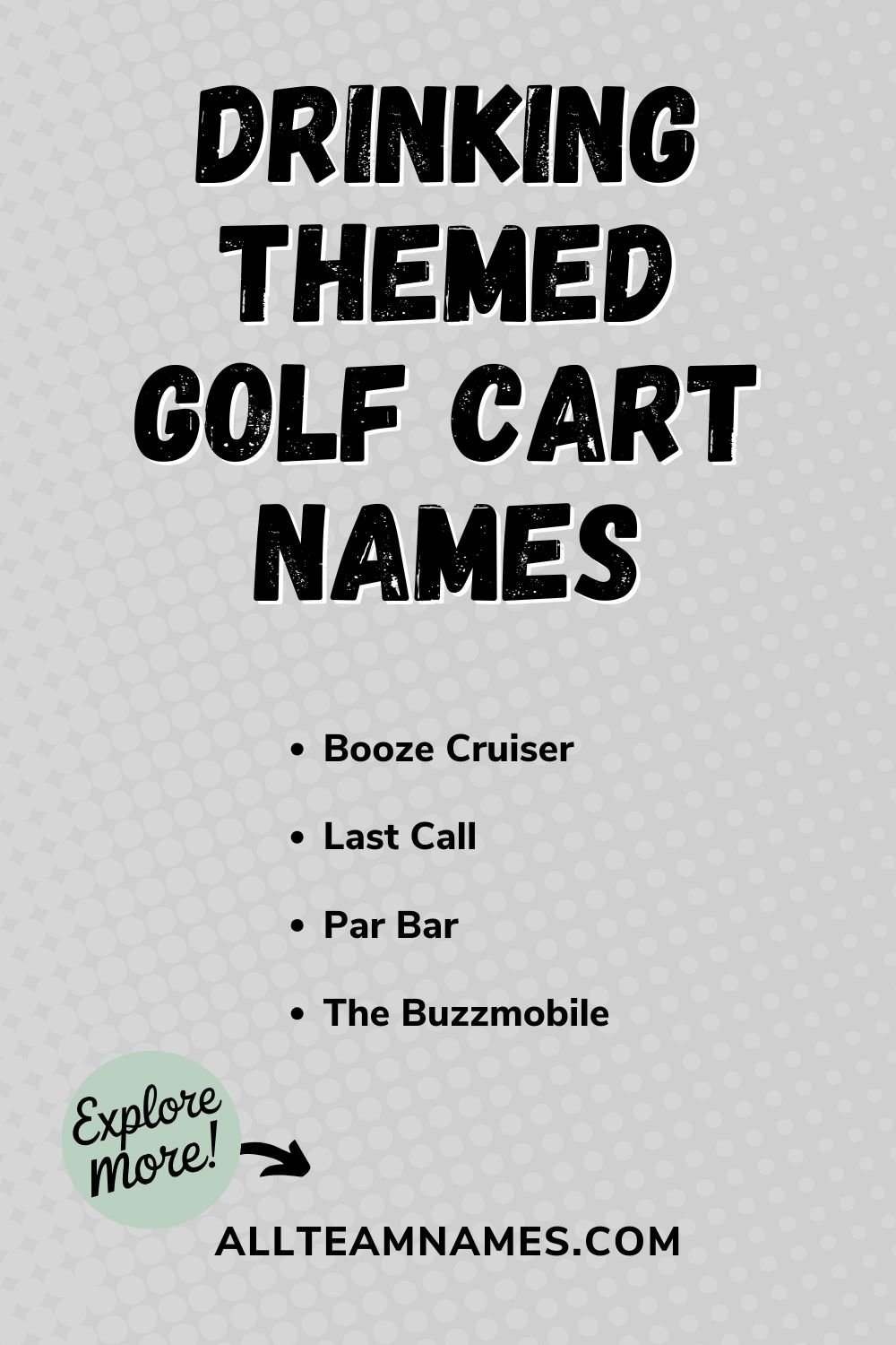 Pinterest graphic with the title "Drinking Themed Golf Cart Names" above a bullet list featuring Booze Cruiser, Last Call, Par Bar, and The Buzzmobile. An "Explore More!" callout with an arrow points to Allteamnames.com at the bottom.