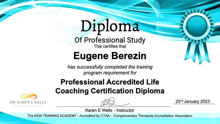 Diploma of professional study this certifies that Eugene Berezin has successfully completed program requirement for Professional Accredited Life Coaching Certification Diploma. Dr Karen E. Wells. The key training academy.