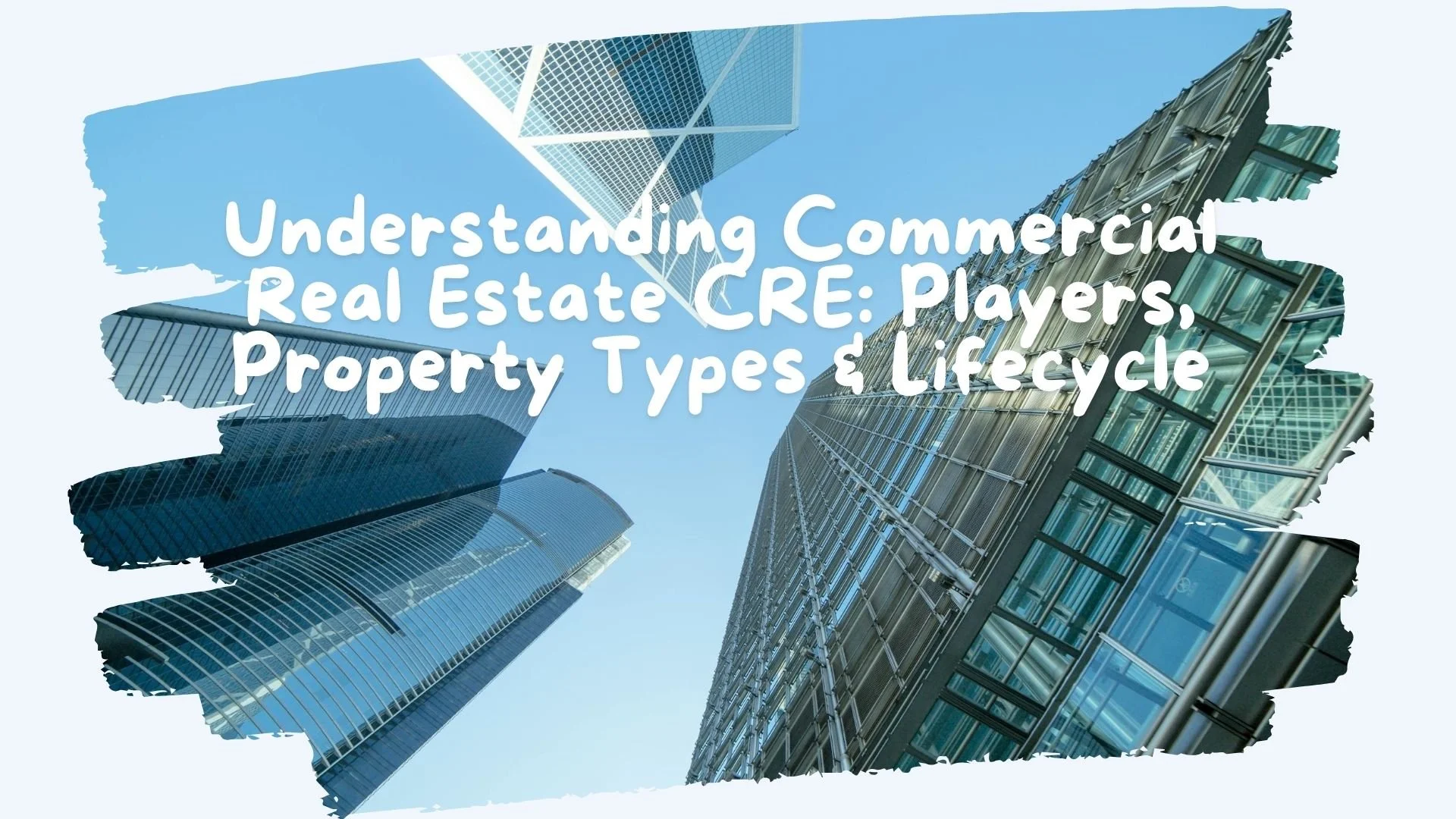 Commercial Real Estate: Players, Property Types &amp; Lifecycle